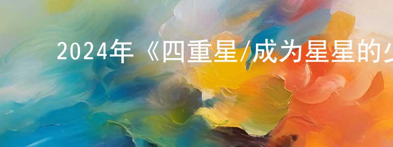 曾丽鹏的动漫综艺大全,2024年《四重星/成为星星的少女》BD日语中字迅雷下载_电影天堂